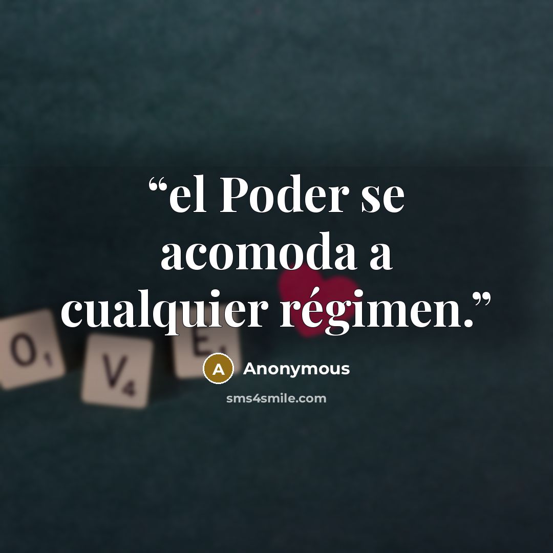 “el Poder se acomoda a cualquier régimen.” quote by Anonymous