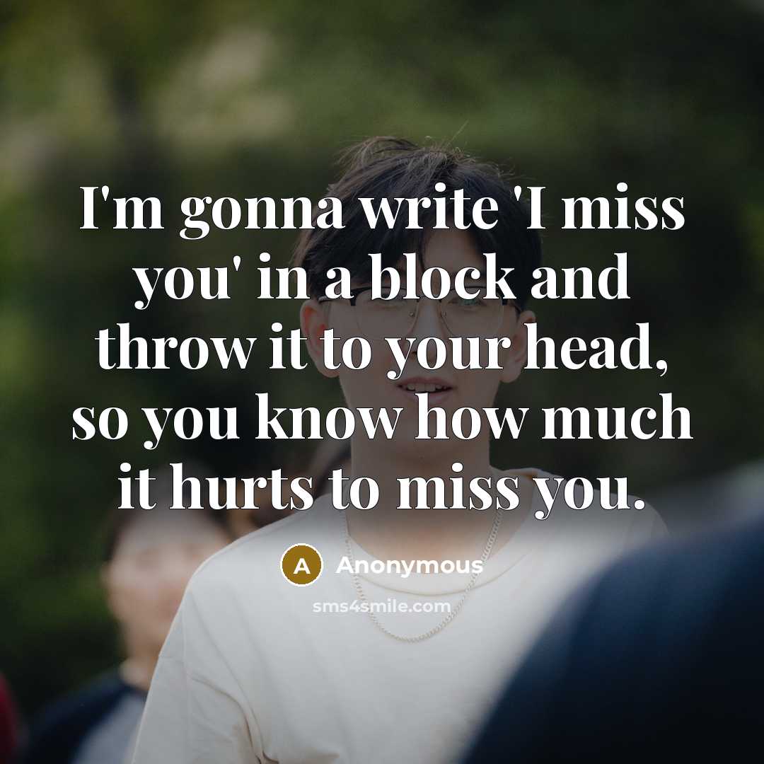 “I'm gonna write 'I miss you' in a block and…” quote by Anonymous