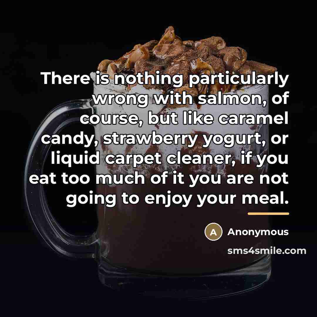 “There is nothing particularly wrong with salmon, of course, but…” quote by Anonymous