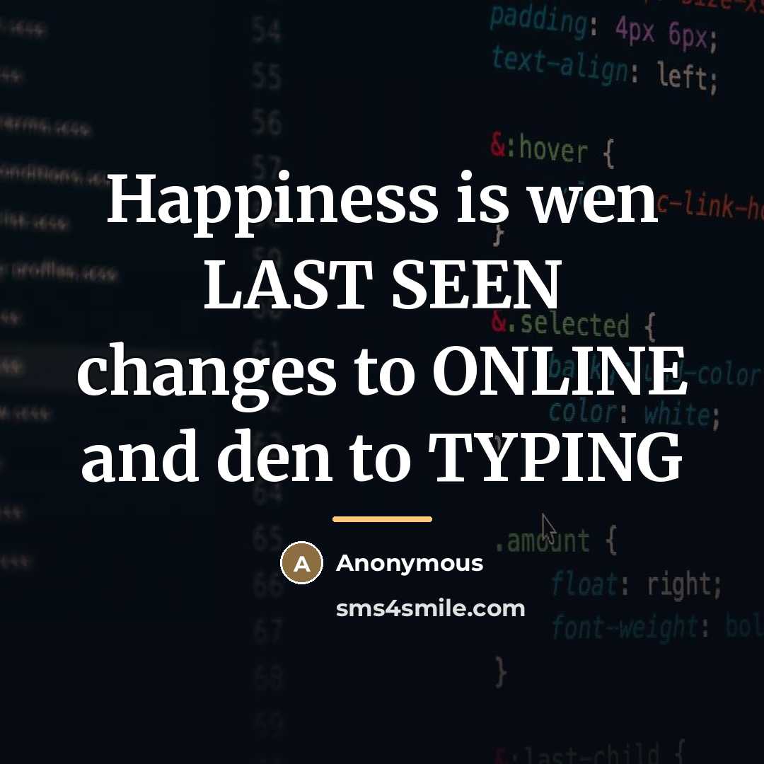 “Happiness is wen LAST SEEN changes to ONLINE and den…” quote by Anonymous