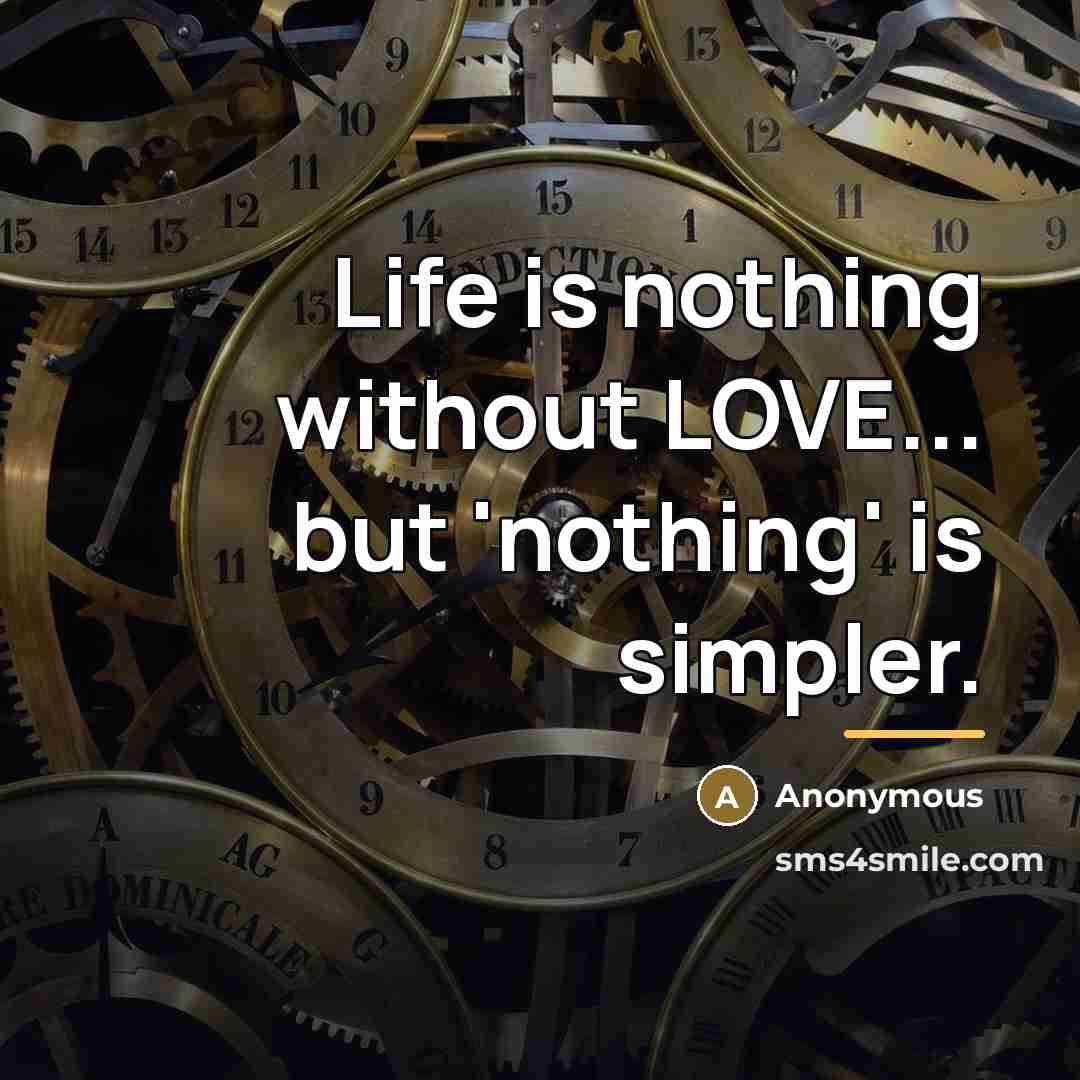 “Life is nothing without LOVE... but 'nothing' is simpler.…” quote by Anonymous