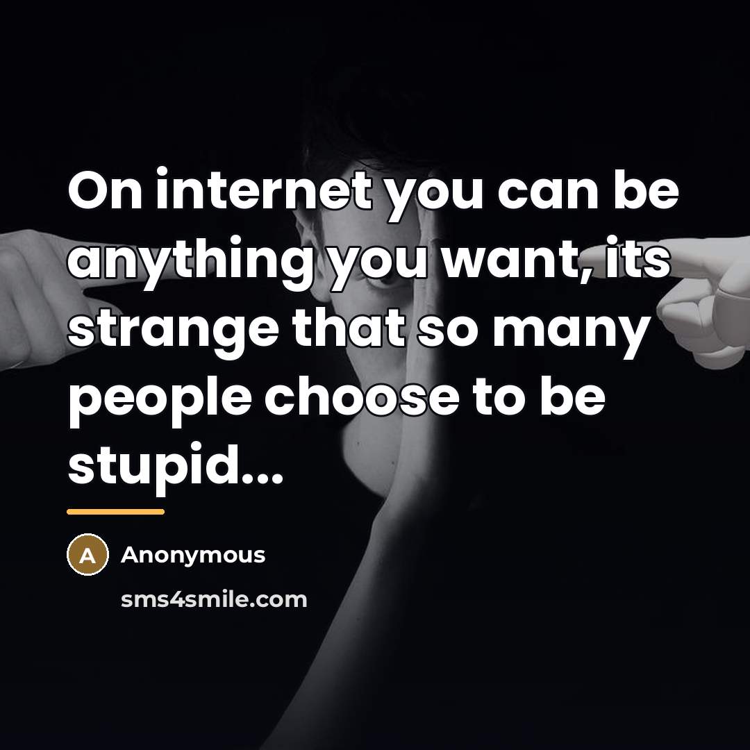 “On internet you can be anything you want, its strange…” quote by Anonymous