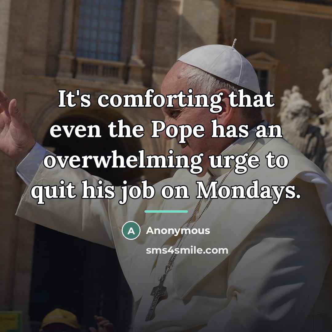 “It's comforting that even the Pope has an overwhelming urge…” quote by Anonymous