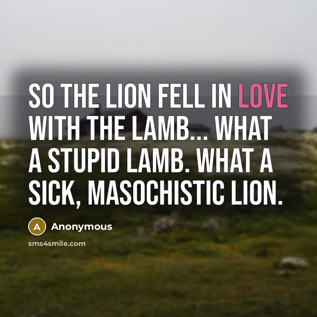 “So The Lion Fell In Love With The Lamb... What…” quote by Anonymous