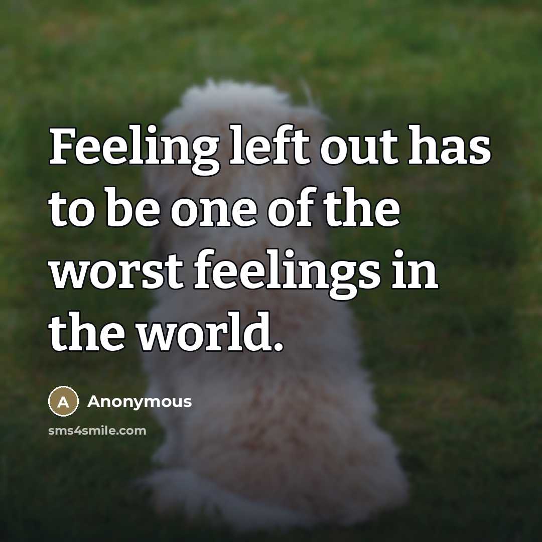 “Feeling left out has to be one of the worst…” quote by Anonymous