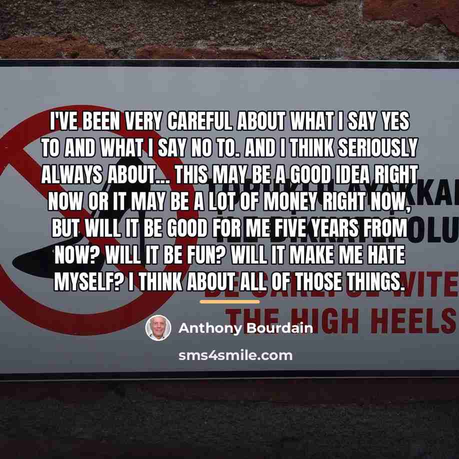 “I've been very careful about what I say yes to…” quote by Anthony Bourdain