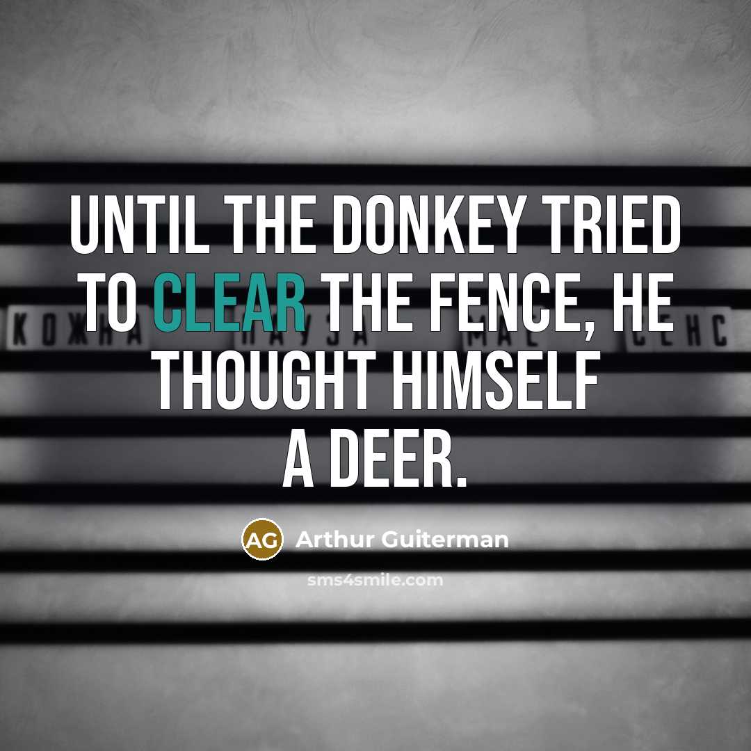 “Until the Donkey tried to clear The Fence, he thought…” quote by Arthur Guiterman