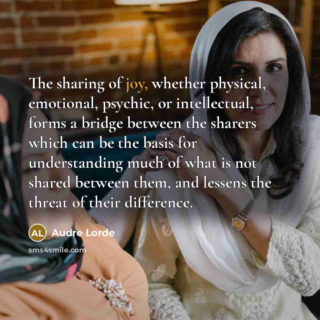 “The sharing of joy, whether physical, emotional, psychic, or intellectual,…” quote by Audre Lorde