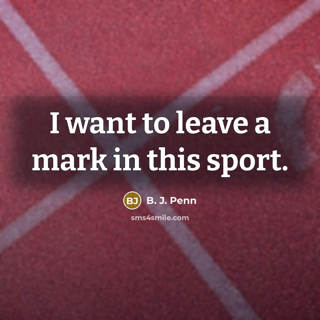 “I want to leave a mark in this sport.…” quote by B. J. Penn