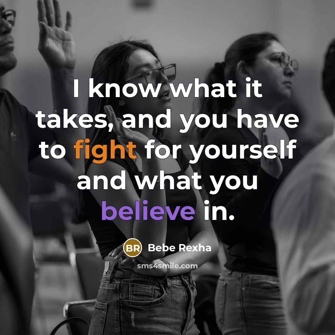 “I know what it takes, and you have to fight…” quote by Bebe Rexha