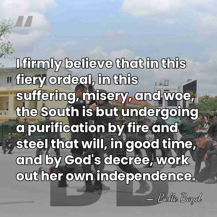 I firmly believe that in this fiery ordeal, in this suffering, misery,&hellip; - Belle Boyd
