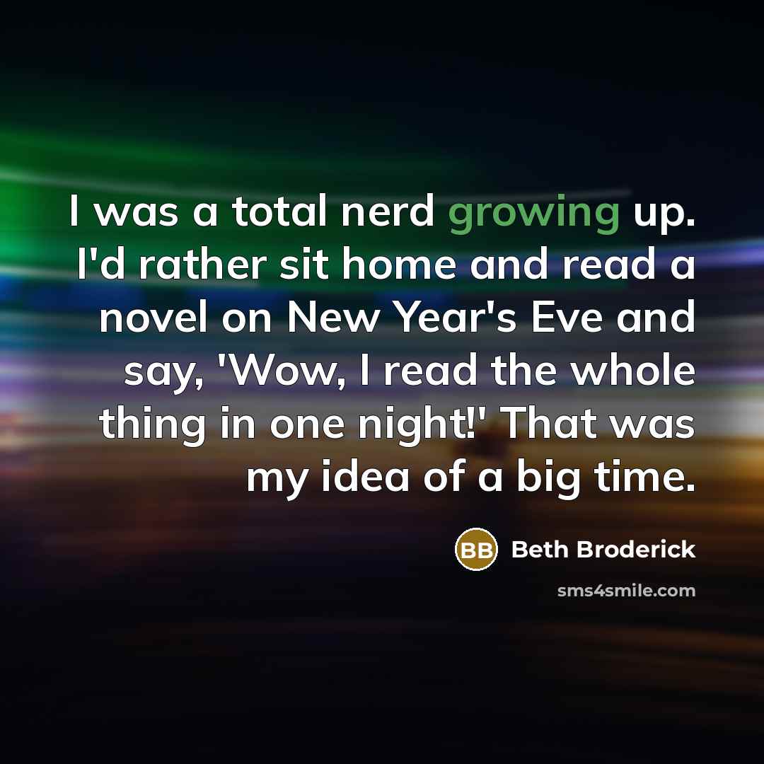 “I was a total nerd growing up. I'd rather sit…” quote by Beth Broderick