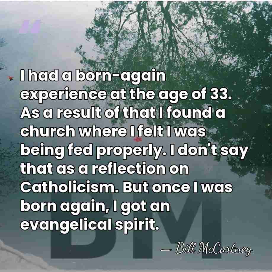 I had a born-again experience at the age of 33. As a&hellip; - Bill McCartney