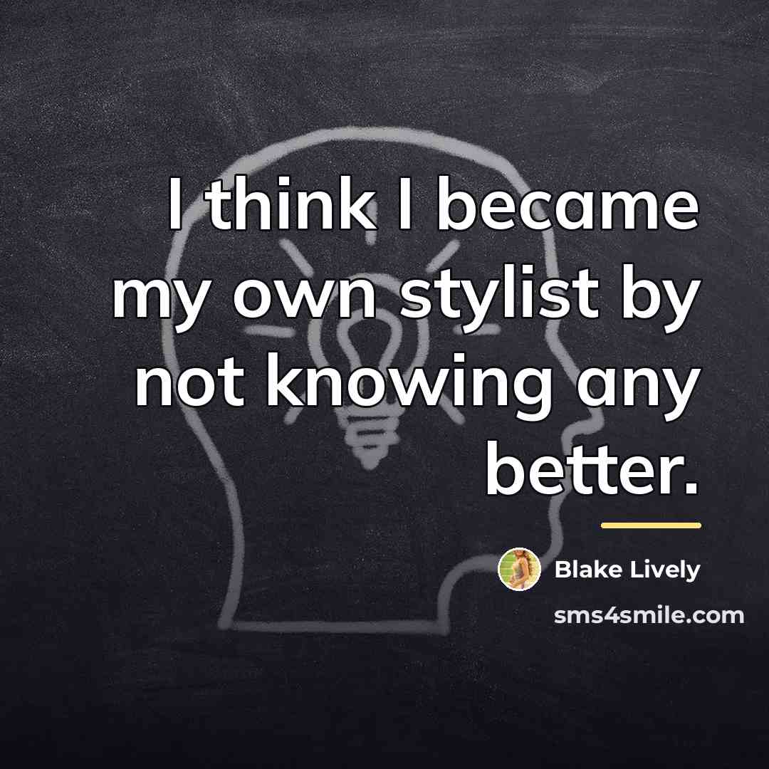 “I think I became my own stylist by not knowing…” quote by Blake Lively