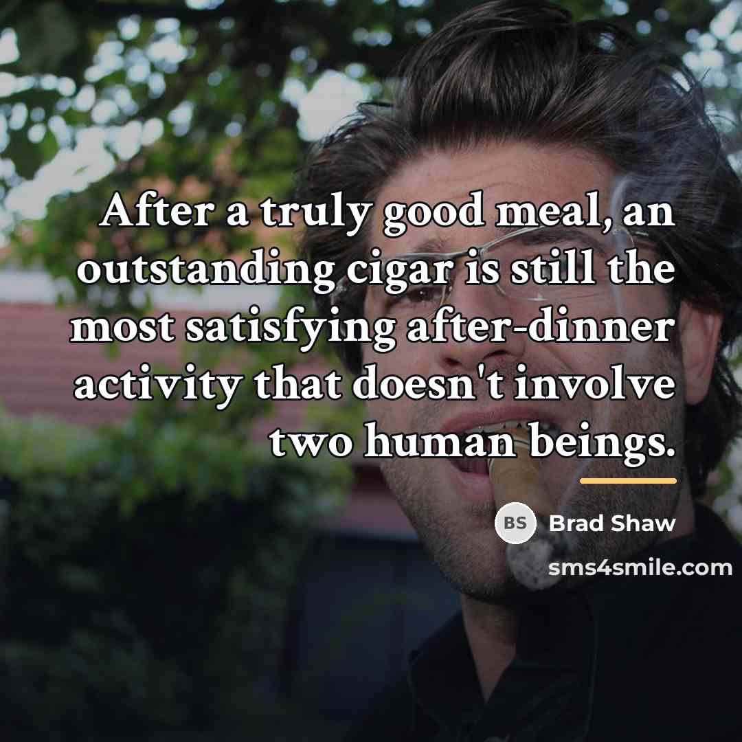 “After a truly good meal, an outstanding cigar is still…” quote by Brad Shaw
