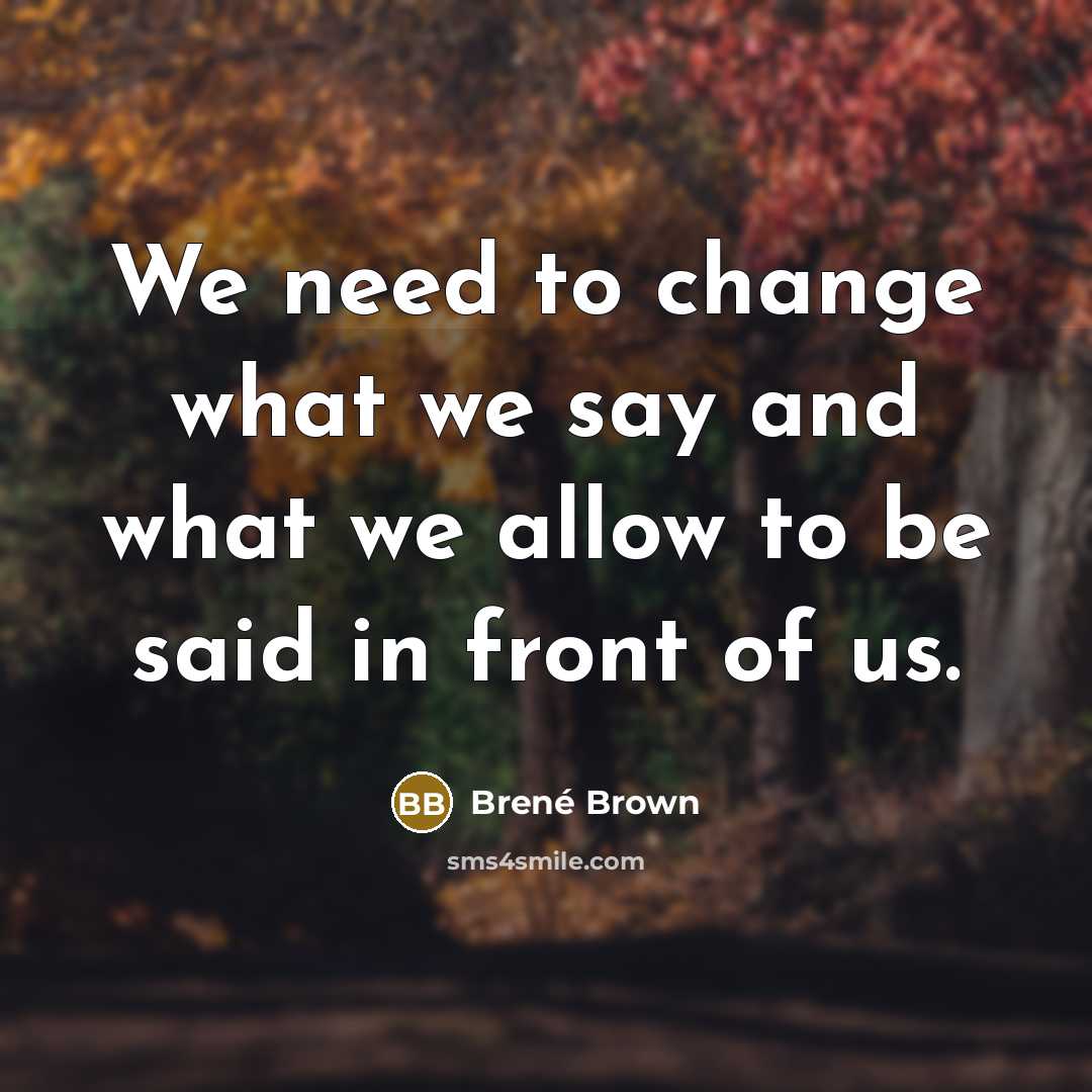 “We need to change what we say and what we…” quote by Brené Brown