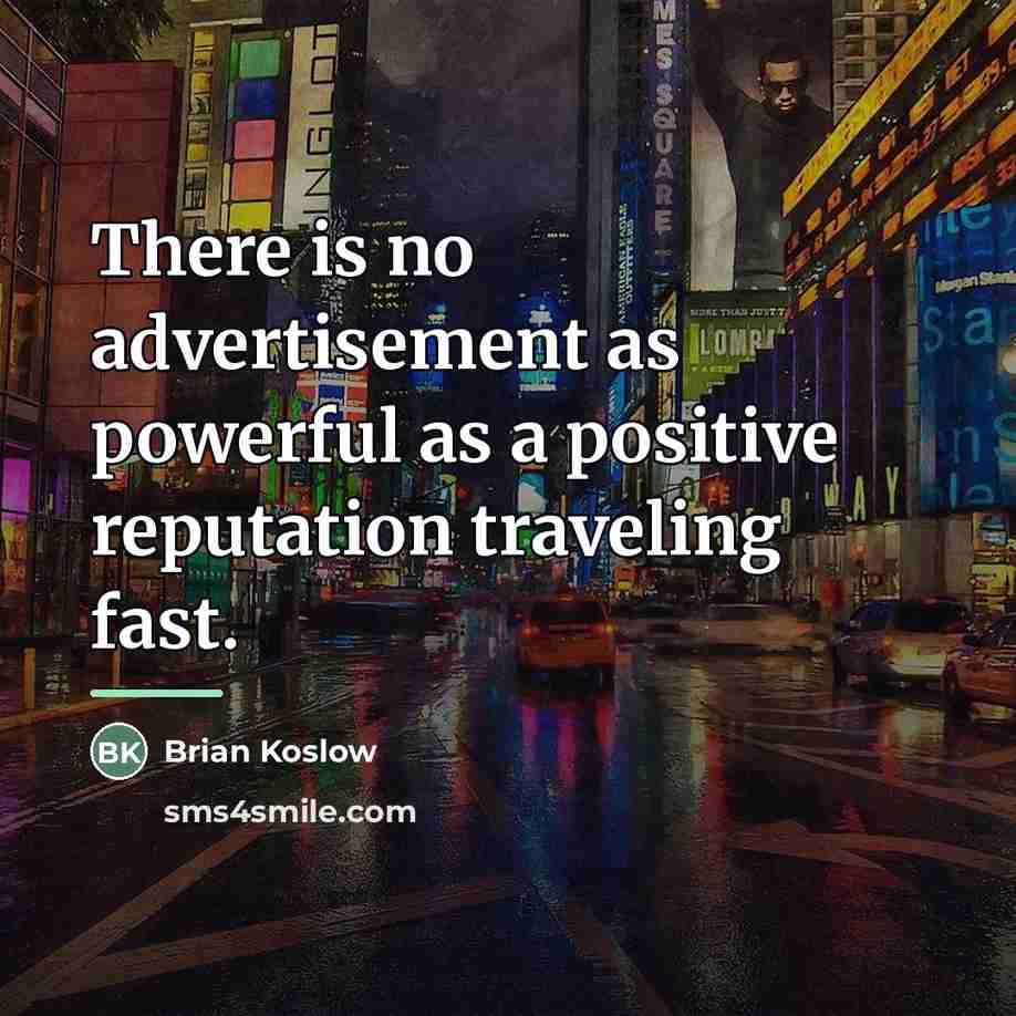 “There is no advertisement as powerful as a positive reputation…” quote by Brian Koslow