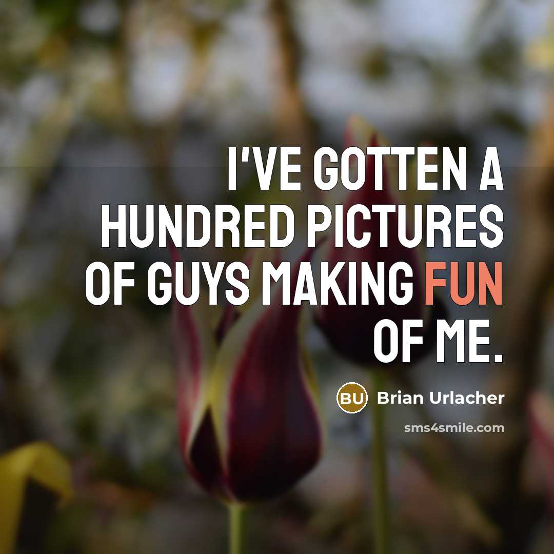 “I've gotten a hundred pictures of guys making fun of…” quote by Brian Urlacher