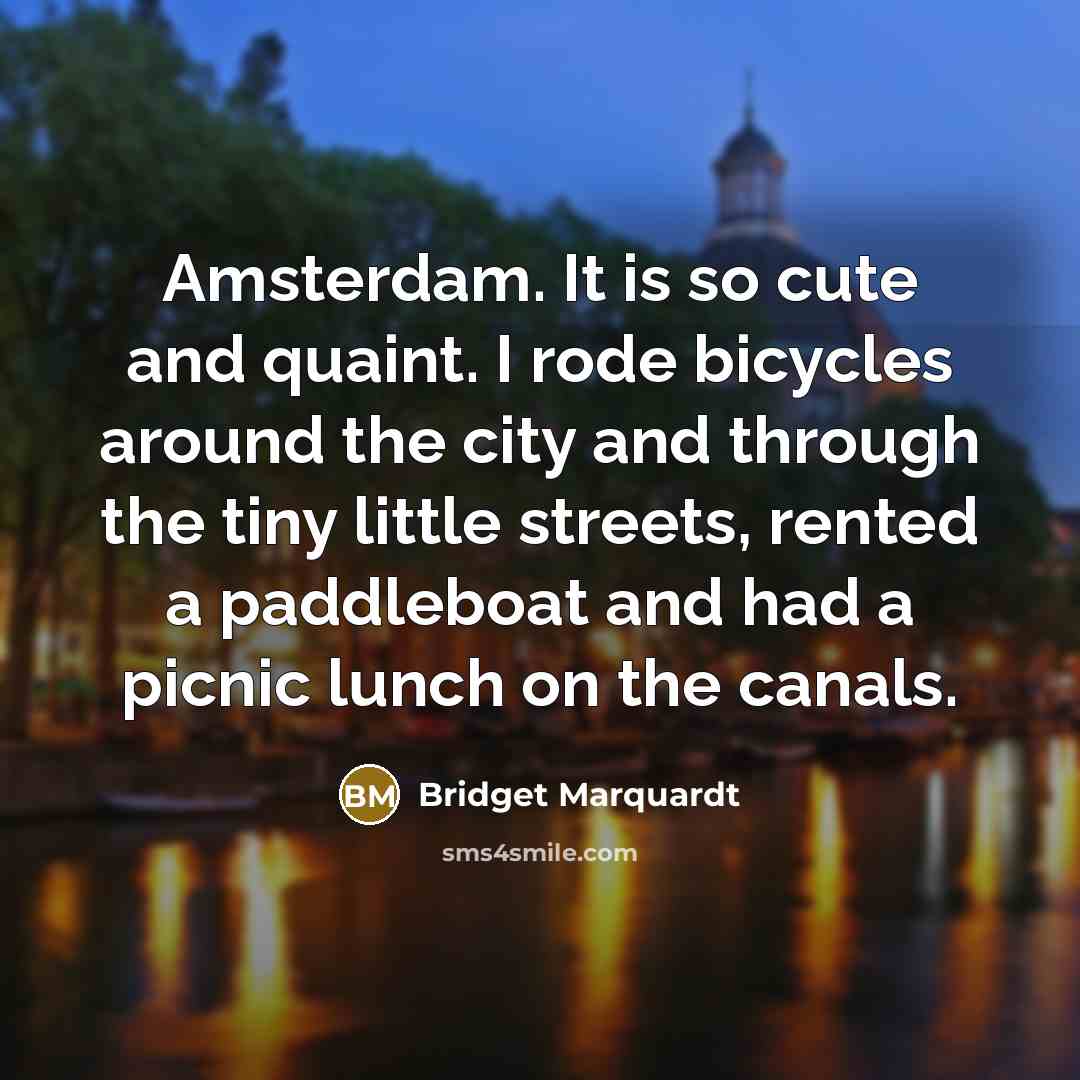 “Amsterdam. It is so cute and quaint. I rode bicycles…” quote by Bridget Marquardt