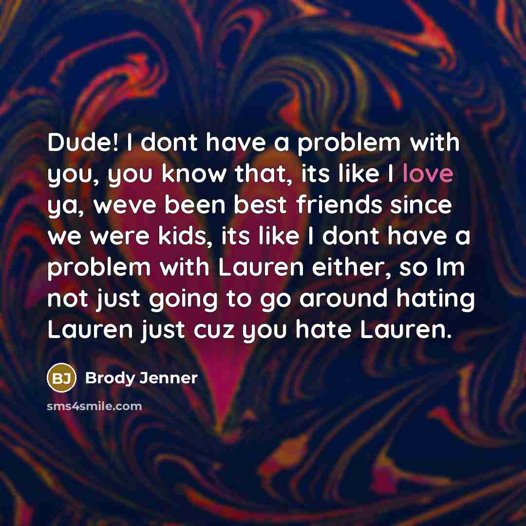 “Dude! I dont have a problem with you, you know…” quote by Brody Jenner