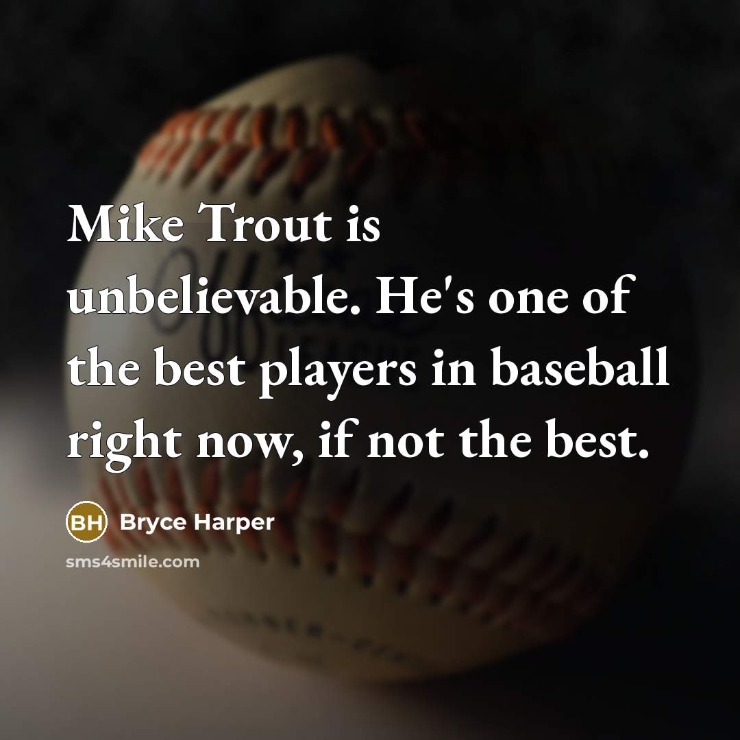 “Mike Trout is unbelievable. He's one of the best players…” quote by Bryce Harper