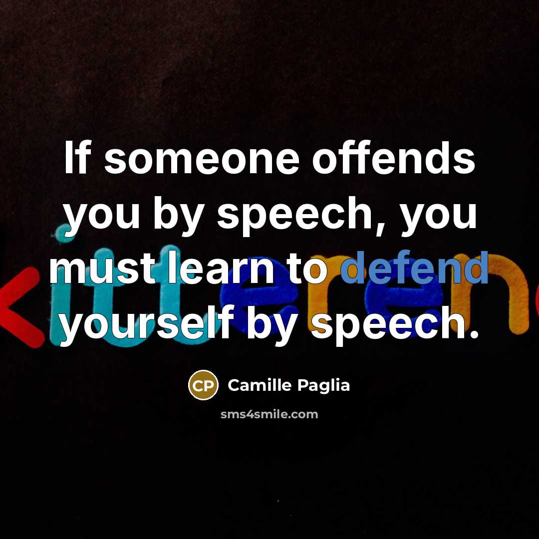 “If someone offends you by speech, you must learn to…” quote by Camille Paglia