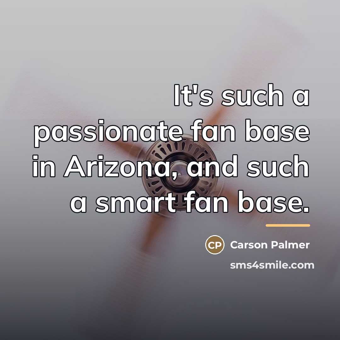 “It's such a passionate fan base in Arizona, and such…” quote by Carson Palmer