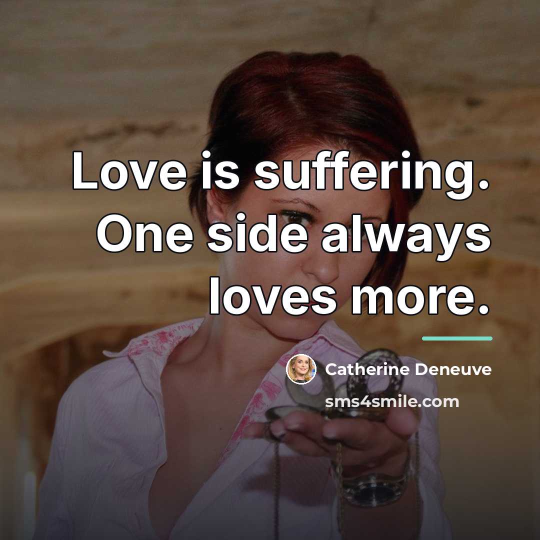 “Love is suffering. One side always loves more.…” quote by Catherine Deneuve