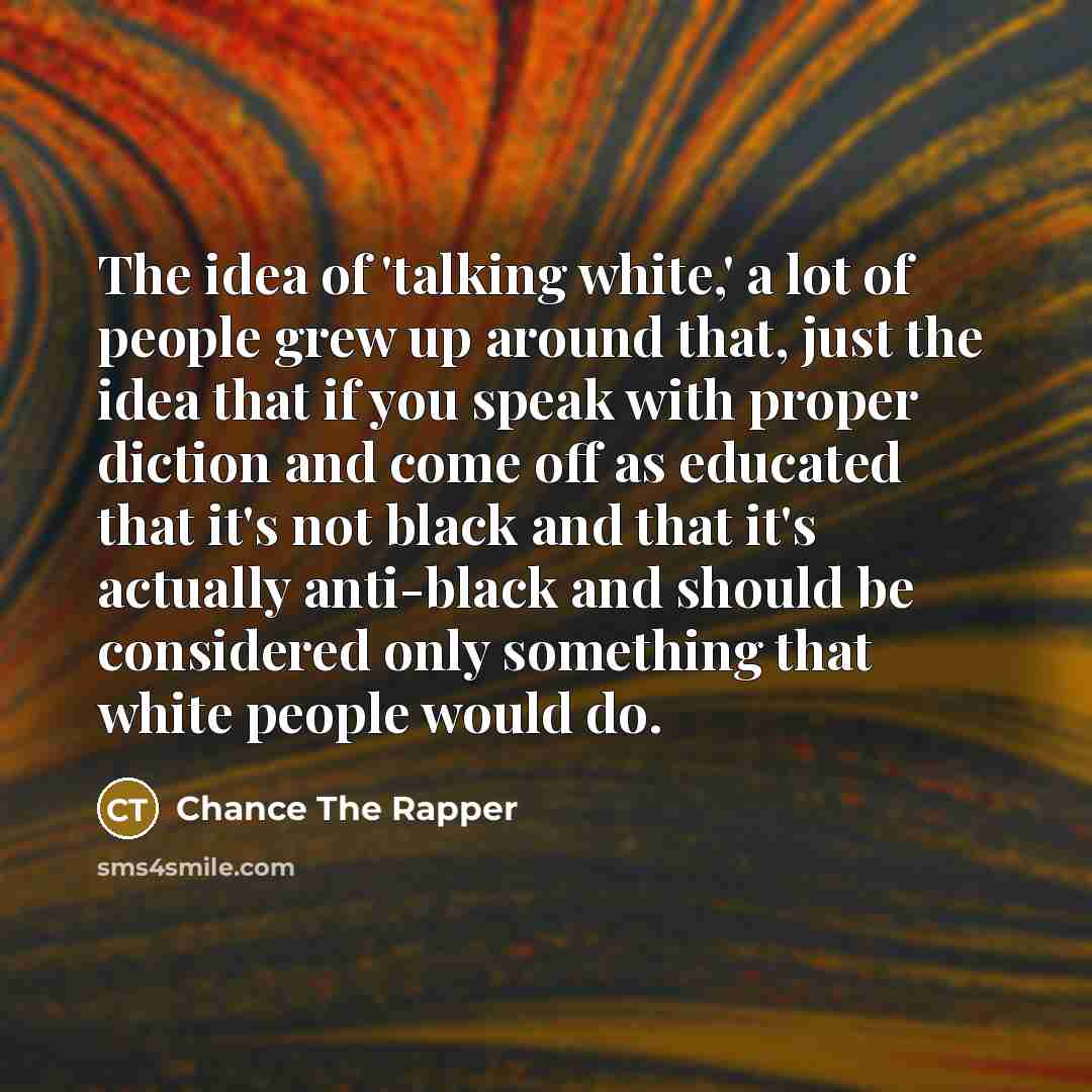 “The idea of 'talking white,' a lot of people grew…” quote by Chance the Rapper