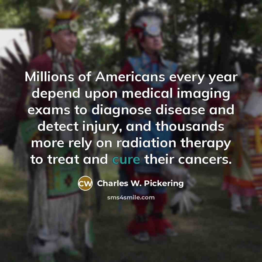 “Millions of Americans every year depend upon medical imaging exams…” quote by Charles W. Pickering