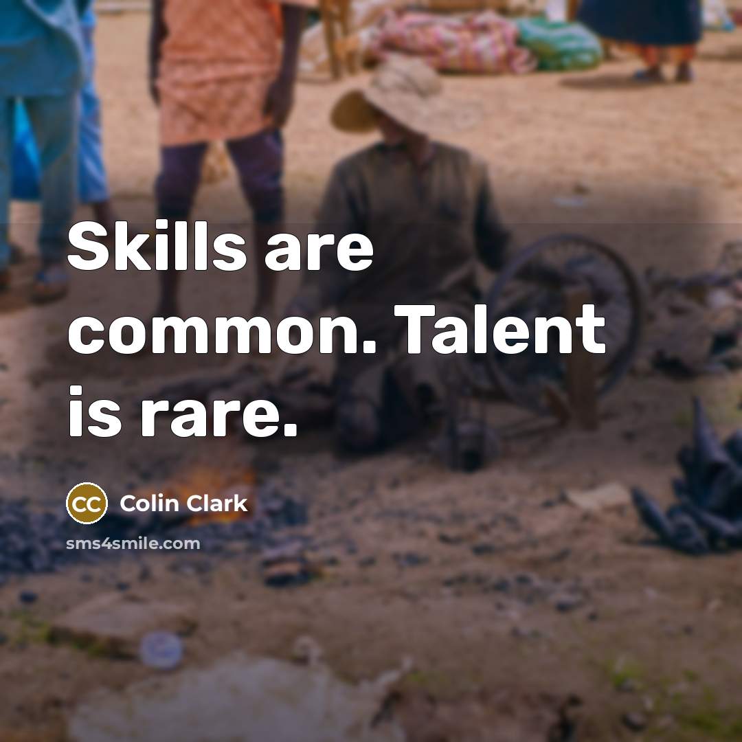 “Skills are common. Talent is rare.…” quote by Colin Clark