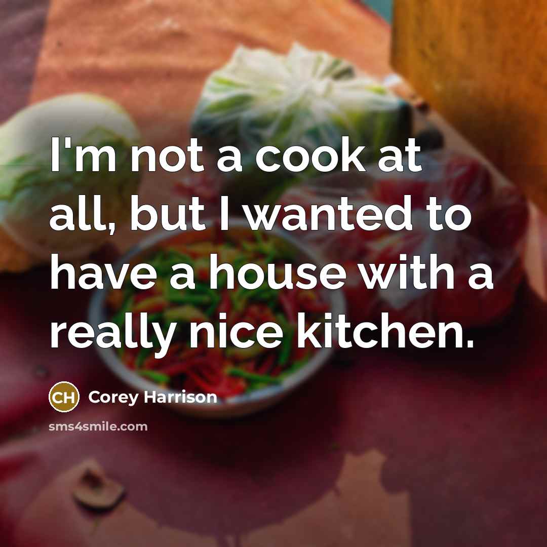 “I'm not a cook at all, but I wanted to…” quote by Corey Harrison