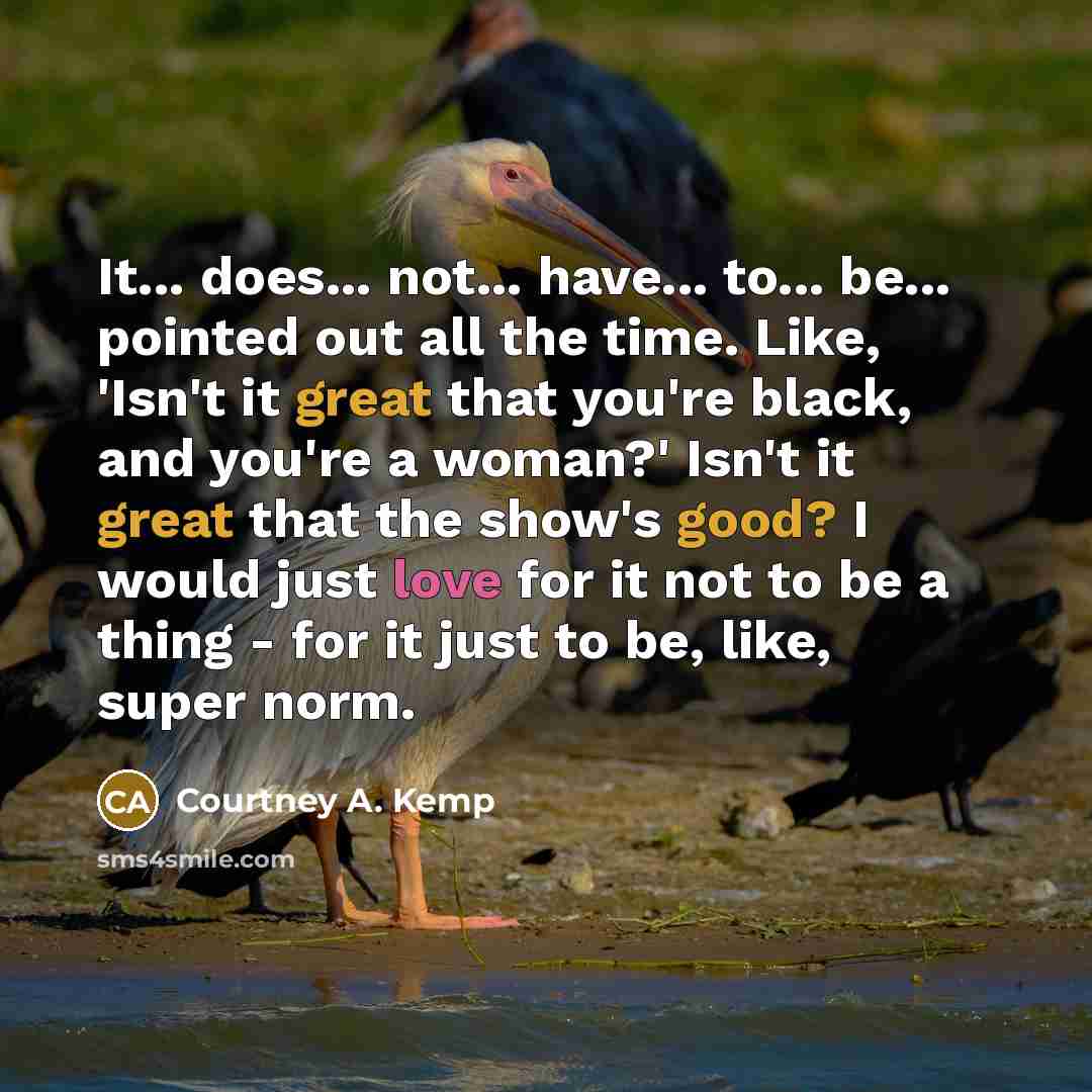 “It... does... not... have... to... be... pointed out all the…” quote by Courtney A. Kemp