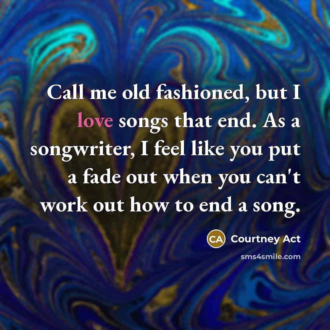 “Call me old fashioned, but I love songs that end.…” quote by Courtney Act
