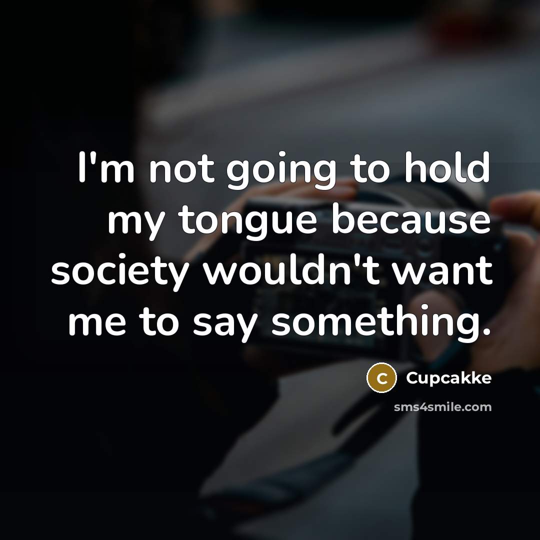 “I'm not going to hold my tongue because society wouldn't…” quote by Cupcakke