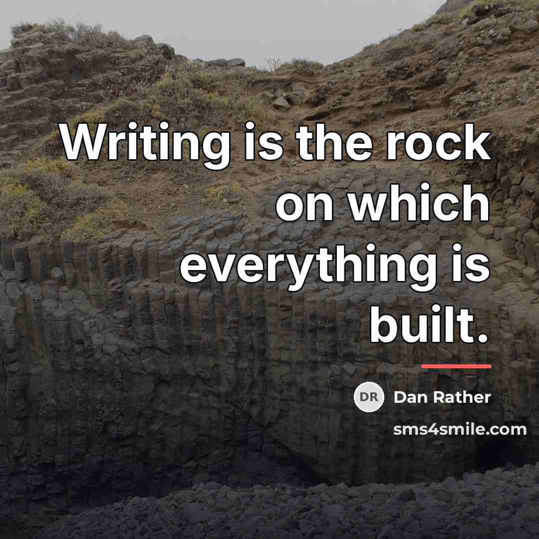 “Writing is the rock on which everything is built.…” quote by Dan Rather