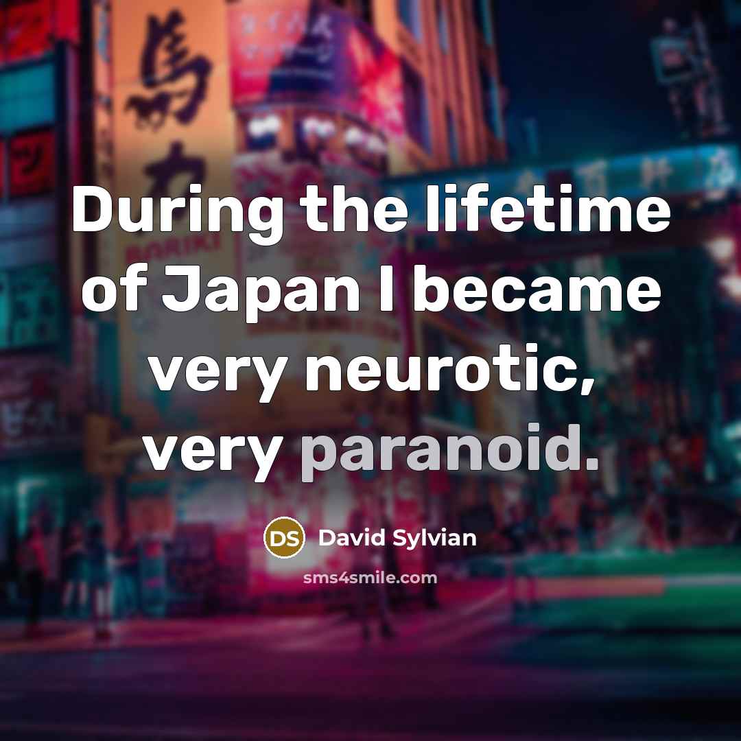 “During the lifetime of Japan I became very neurotic, very…” quote by David Sylvian