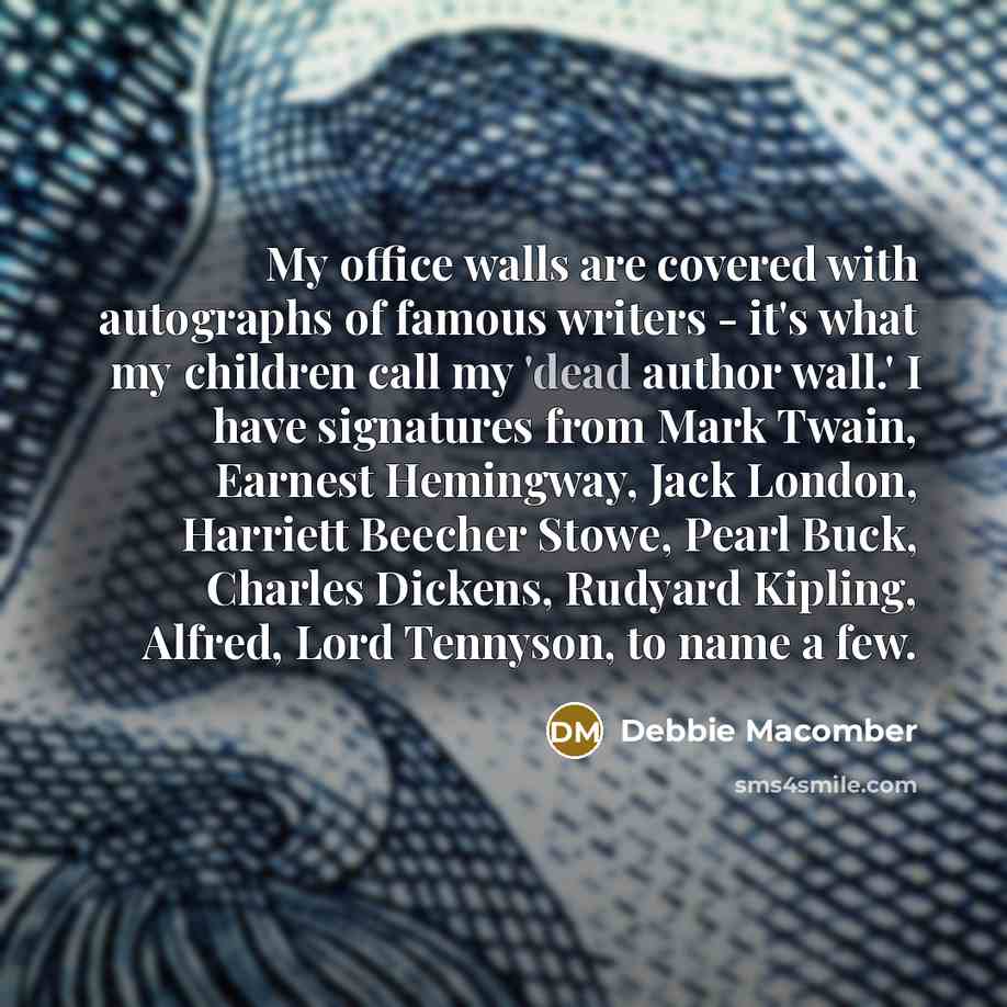 “My office walls are covered with autographs of famous writers…” quote by Debbie Macomber