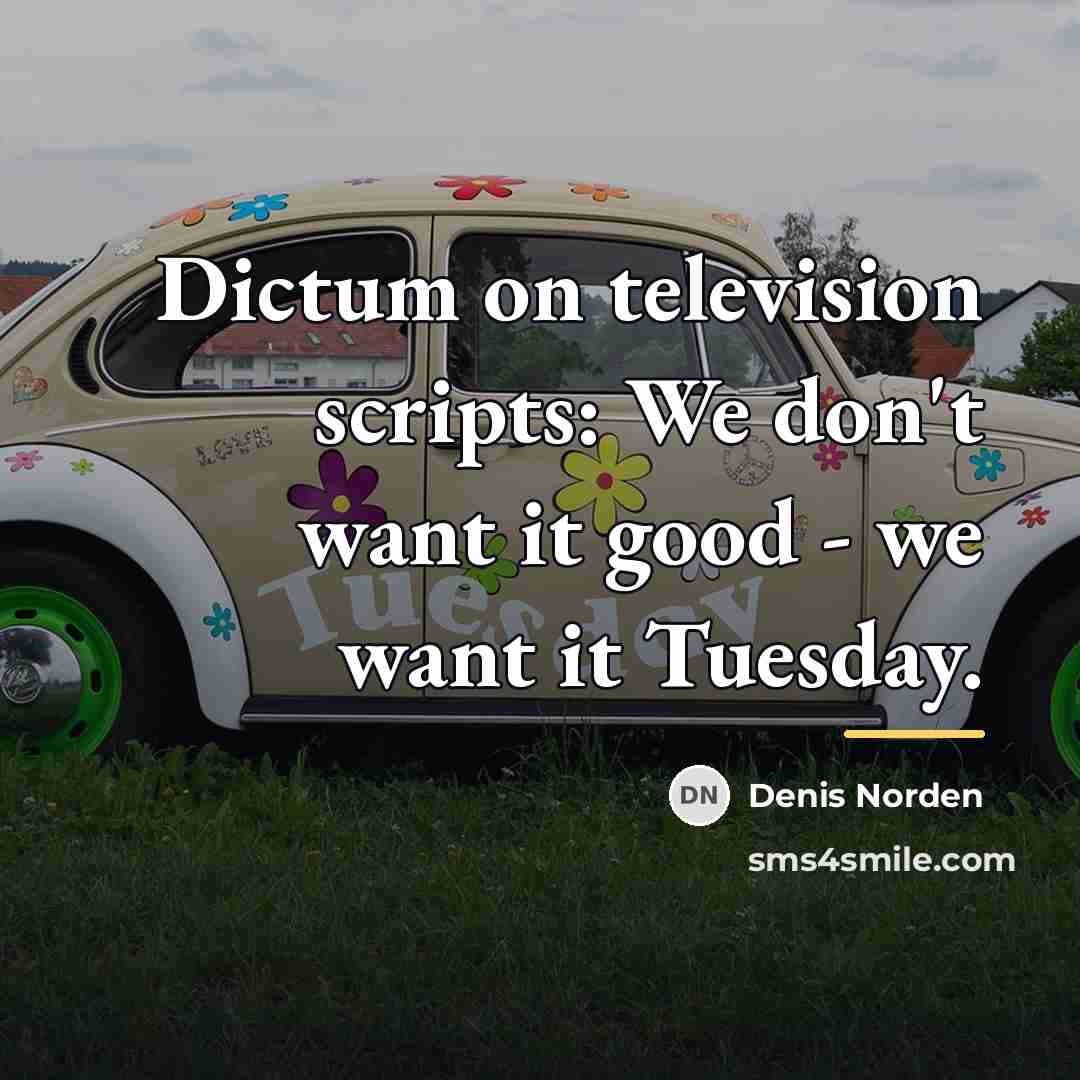 “Dictum on television scripts: We don't want it good -…” quote by Denis Norden