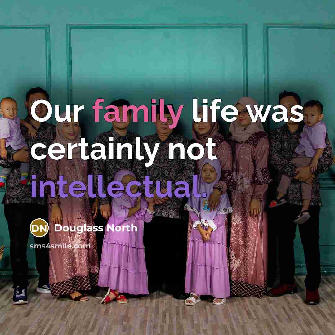 “Our family life was certainly not intellectual.…” quote by Douglass North