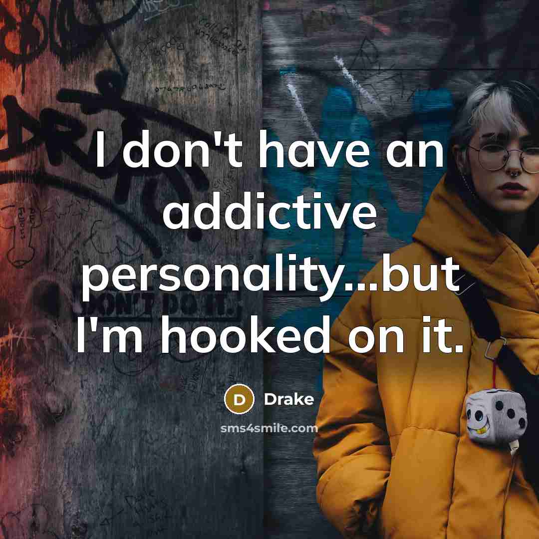 “I don't have an addictive personality...but I'm hooked on it.” quote by Drake