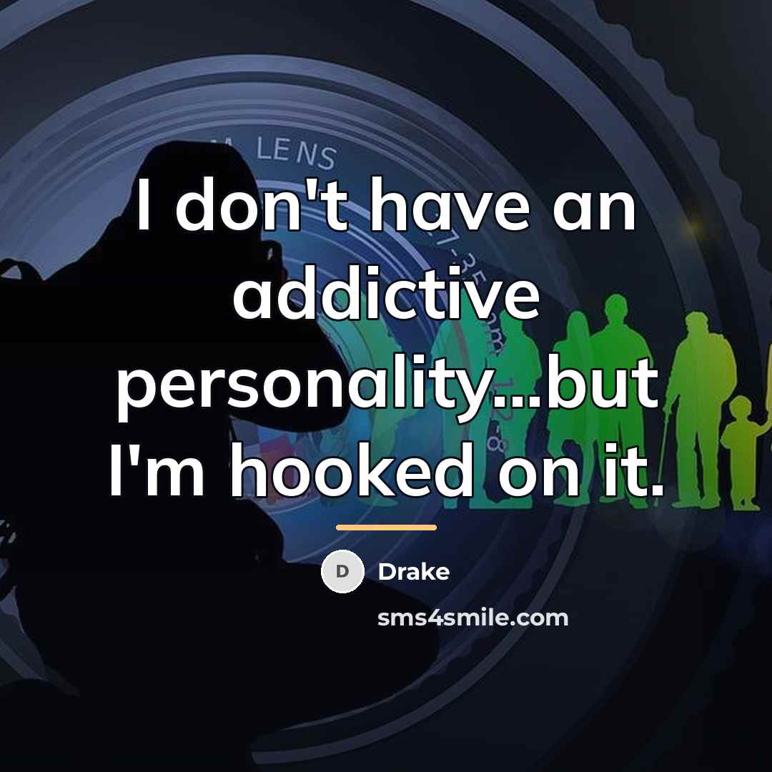 “I don't have an addictive personality...but I'm hooked on it.…” quote by Drake
