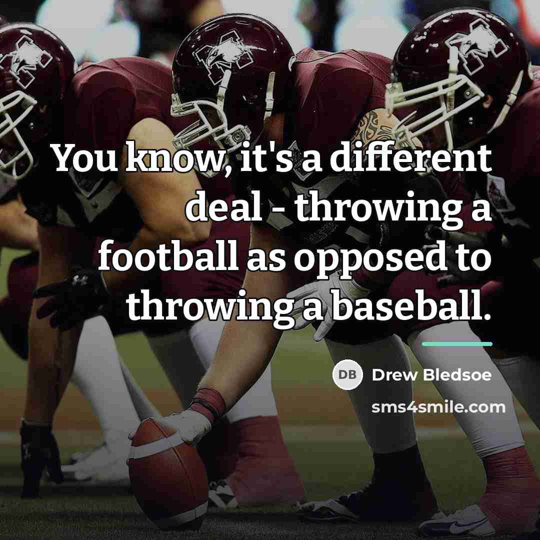 “You know, it's a different deal - throwing a football…” quote by Drew Bledsoe