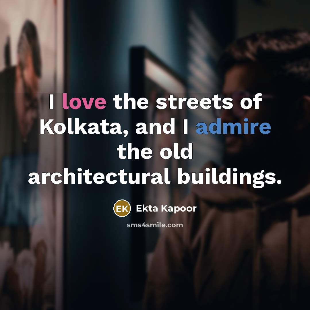 “I love the streets of Kolkata, and I admire the…” quote by Ekta Kapoor