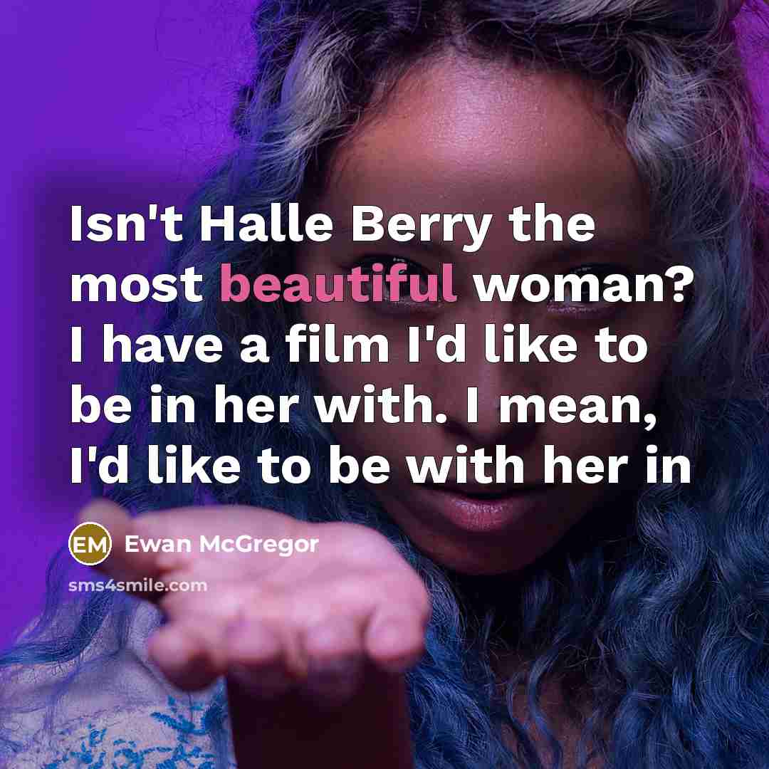 “Isn't Halle Berry the most beautiful woman? I have a…” quote by Ewan McGregor
