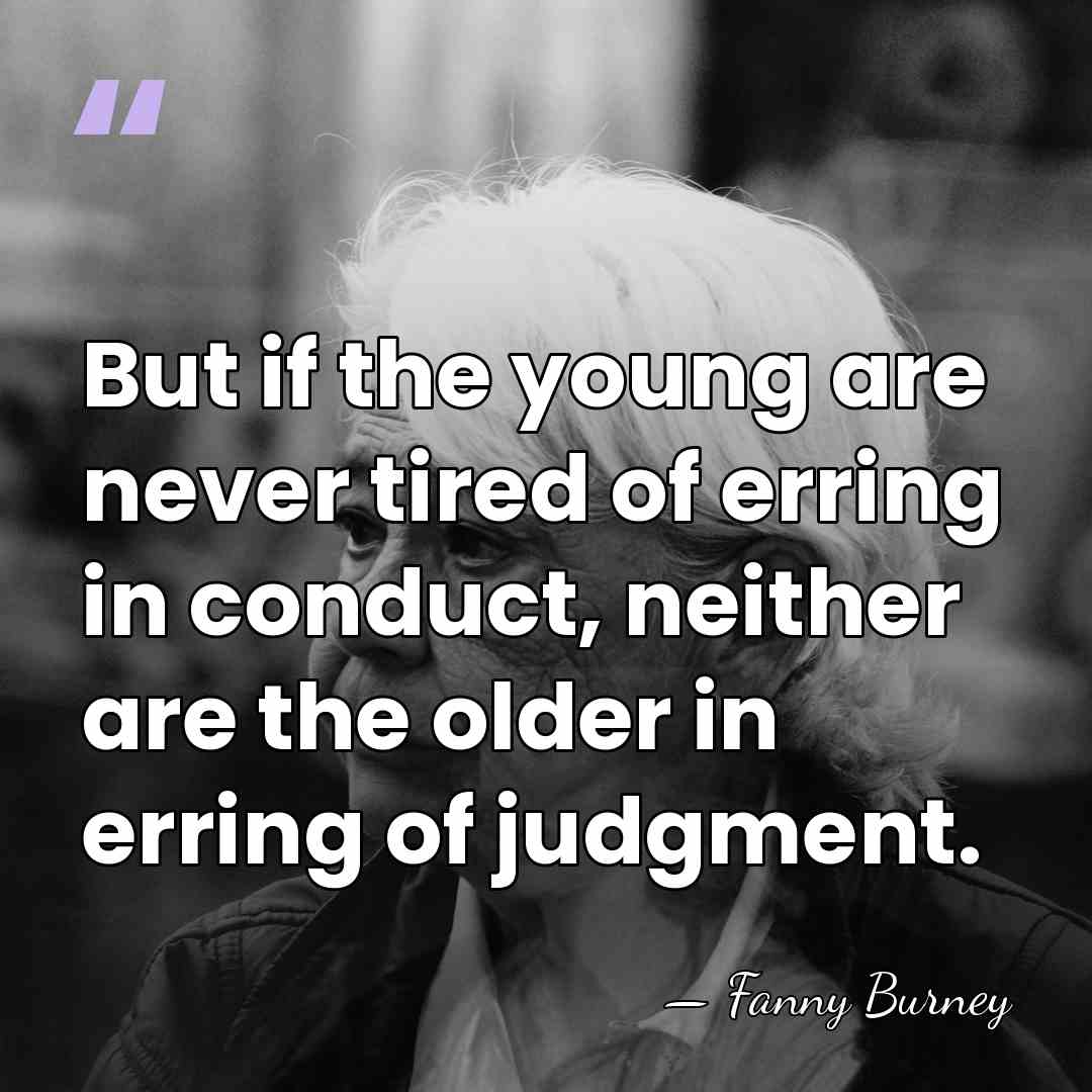 But if the young are never tired of erring in conduct, neither&hellip; - Fanny Burney