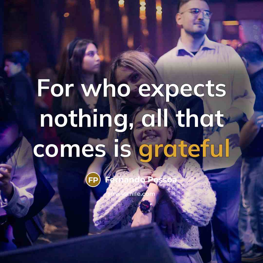 “For who expects nothing, all that comes is grateful…” quote by Fernando Pessoa