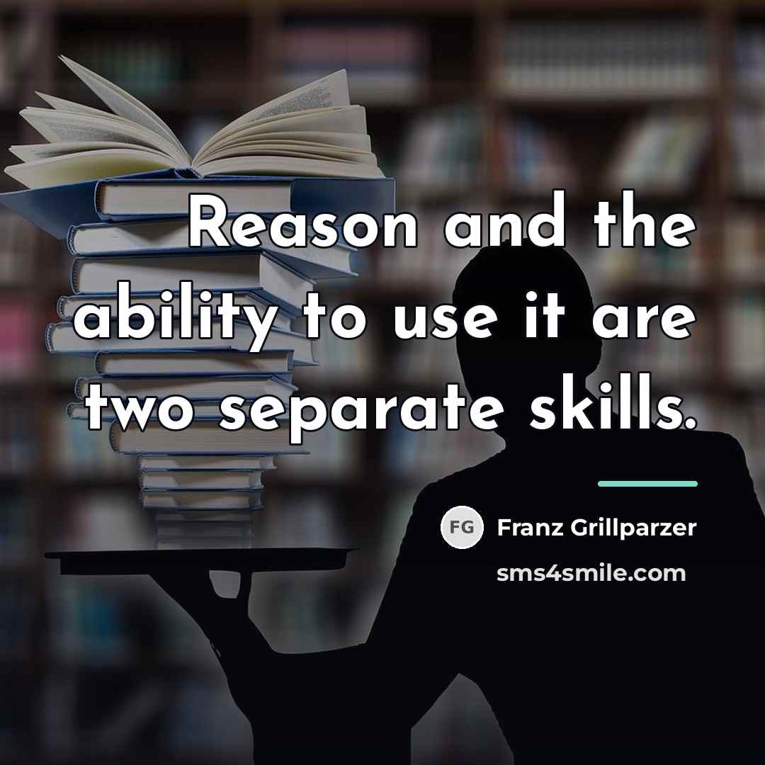 “Reason and the ability to use it are two separate…” quote by Franz Grillparzer