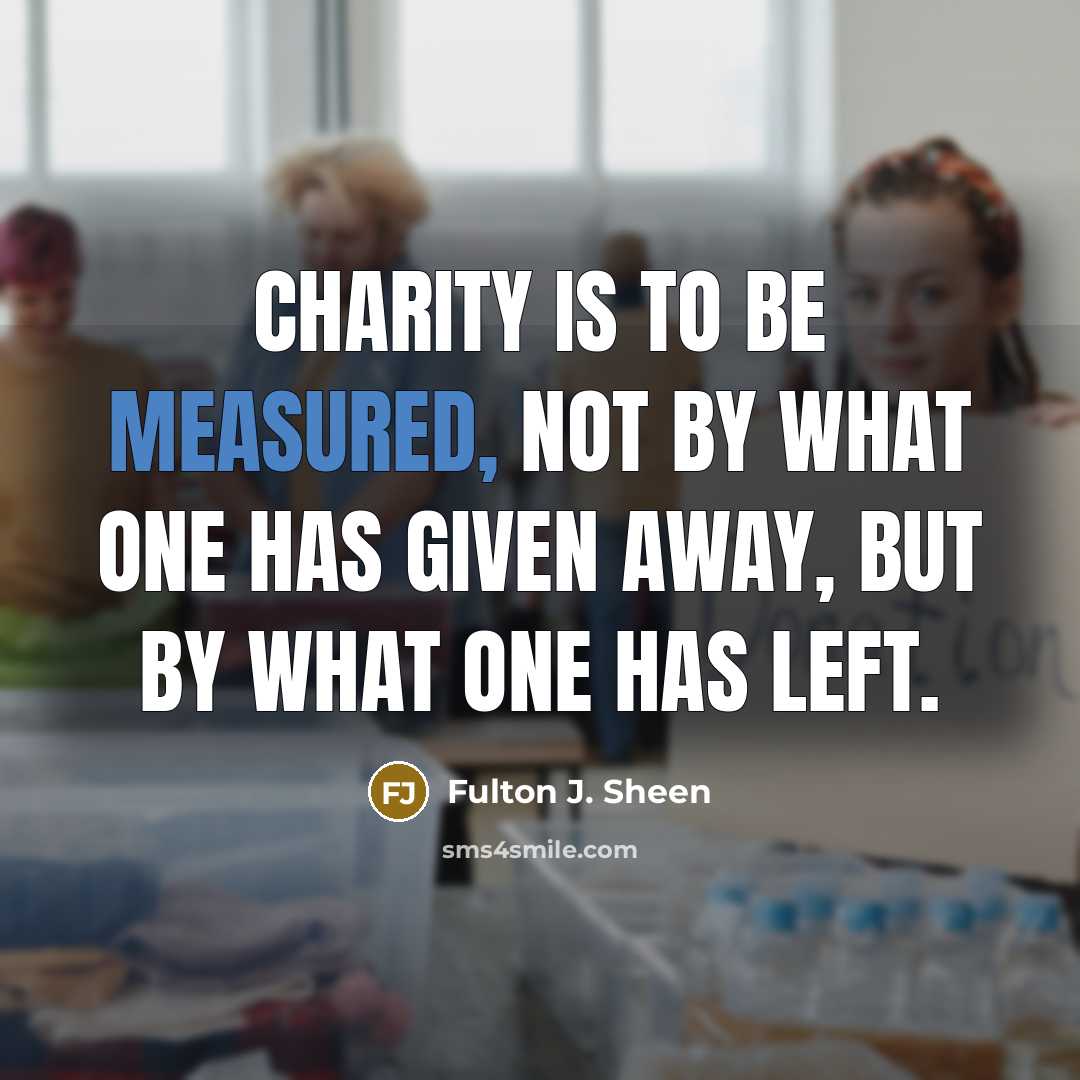 “Charity is to be measured, not by what one has…” quote by Fulton J. Sheen