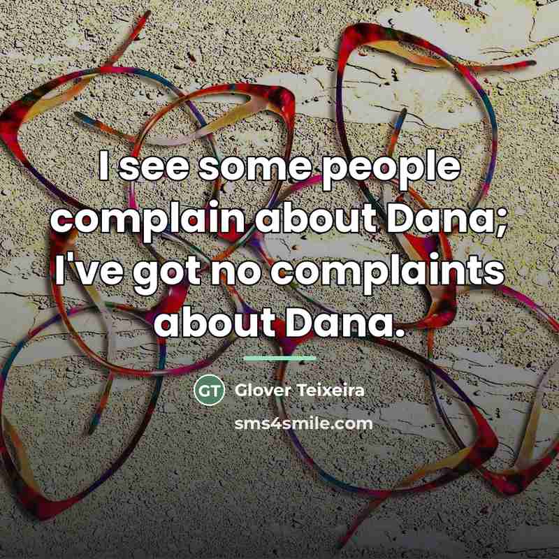 “I see some people complain about Dana; I've got no…” quote by Glover Teixeira
